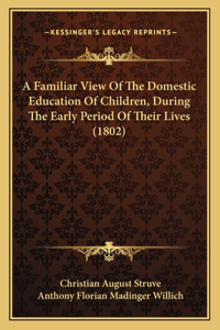 Familiar View Of The Domestic Education Of Children, During The Early Period Of Their Lives (1802)