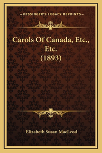 Carols Of Canada, Etc., Etc. (1893)