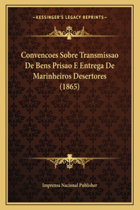 Convencoes Sobre Transmissao De Bens Prisao E Entrega De Marinheiros Desertores (1865)