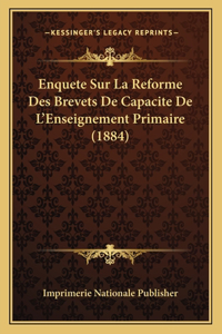 Enquete Sur La Reforme Des Brevets De Capacite De L'Enseignement Primaire (1884)