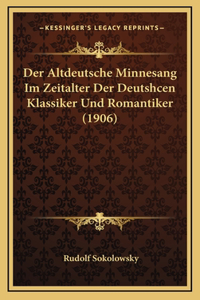 Der Altdeutsche Minnesang Im Zeitalter Der Deutshcen Klassiker Und Romantiker (1906)