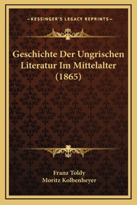 Geschichte Der Ungrischen Literatur Im Mittelalter (1865)