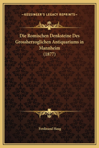 Die Romischen Denksteine Des Grossherzoglichen Antiquariums in Mannheim (1877)