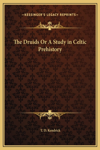 Druids Or A Study in Celtic Prehistory