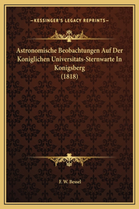 Astronomische Beobachtungen Auf Der Koniglichen Universitats-Sternwarte In Konigsberg (1818)