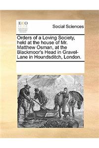 Orders of a Loving Society, Held at the House of Mr. Matthew Osman, at the Blackmoor's Head in Gravel-Lane in Houndsditch, London.