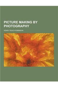 Picture Making by Photography