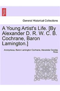 Young Artist's Life. [By Alexander D. R. W. C. B. Cochrane, Baron Lamington.]