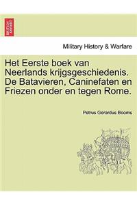 Het Eerste boek van Neerlands krijgsgeschiedenis. De Batavieren, Caninefaten en Friezen onder en tegen Rome.