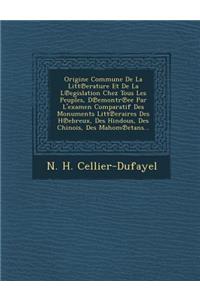Origine Commune de La Litt Erature Et de La L Egislation Chez Tous Les Peuples, D Emontr Ee Par L'Examen Comparatif Des Monuments Litt Eraires Des H Ebreux, Des Hindous, Des Chinois, Des Mahom Etans...