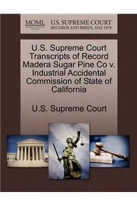 U.S. Supreme Court Transcripts of Record Madera Sugar Pine Co V. Industrial Accidental Commission of State of California