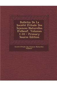 Bulletin de La Societe D'Etude Des Sciences Naturelles D'Elbeuf, Volumes 1-10