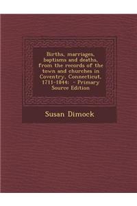 Births, Marriages, Baptisms and Deaths, from the Records of the Town and Churches in Coventry, Connecticut, 1711-1844;