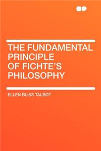 The Fundamental Principle of Fichte's Philosophy