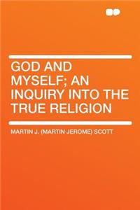 God and Myself; An Inquiry Into the True Religion