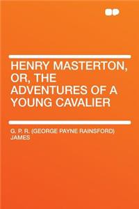 Henry Masterton, Or, the Adventures of a Young Cavalier