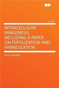 Intracellular Pangenesis, Including a Paper on Fertilization and Hybridization