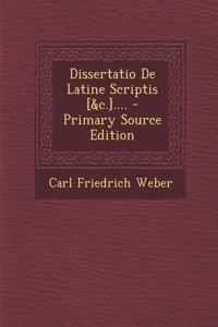 Dissertatio De Latine Scriptis [&c.].... - Primary Source Edition