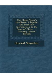 The Chess-Player's Handbook: A Popular and Scientific Introduction to the Game of Chess ...