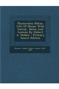 Ploutarchou Nikias. Life of Nicias; With Introd., Notes and Lexicon by Hubert A. Holden