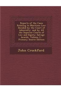 Reports of the Cases Relating to Maritime Law: Decided by the Court of Admiralty, and by All the Superior Courts of Law and Equity; Salvage Awards, Volume 3