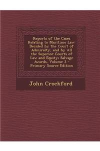 Reports of the Cases Relating to Maritime Law: Decided by the Court of Admiralty, and by All the Superior Courts of Law and Equity; Salvage Awards, Volume 3