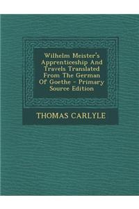 Wilhelm Meister's Apprenticeship and Travels Translated from the German of Goethe - Primary Source Edition