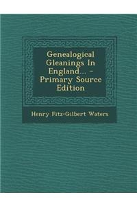 Genealogical Gleanings in England...
