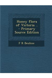 Honey Flora of Victoria .. - Primary Source Edition