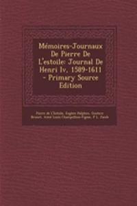Memoires-Journaux de Pierre de L'Estoile: Journal de Henri IV, 1589-1611