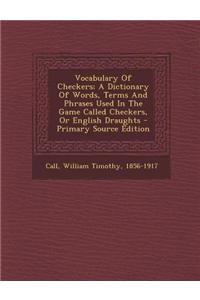 Vocabulary of Checkers; A Dictionary of Words, Terms and Phrases Used in the Game Called Checkers, or English Draughts - Primary Source Edition