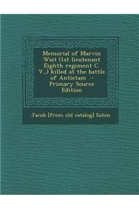 Memorial of Marvin Wait (1st Lieutenant Eighth Regiment C. V., ) Killed at the Battle of Antietam - Primary Source Edition
