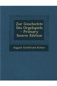 Zur Geschichte Des Orgelspiels - Primary Source Edition