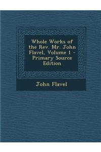 Whole Works of the REV. Mr. John Flavel, Volume 1 - Primary Source Edition
