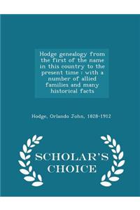 Hodge Genealogy from the First of the Name in This Country to the Present Time: With a Number of Allied Families and Many Historical Facts - Scholar's