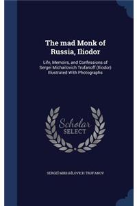 The mad Monk of Russia, Iliodor: Life, Memoirs, and Confessions of Sergei Michailovich Trufanoff (Iliodor) Illustrated With Photographs