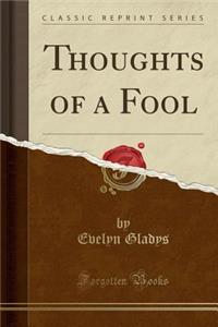Thoughts of a Fool (Classic Reprint)