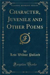 Character, Juvenile and Other Poems (Classic Reprint)