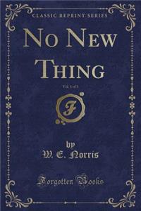 No New Thing, Vol. 1 of 3 (Classic Reprint)