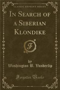 In Search of a Siberian Klondike (Classic Reprint)