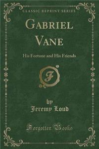 Gabriel Vane: His Fortune and His Friends (Classic Reprint)