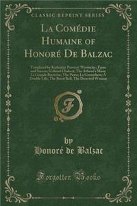 La Comï¿½die Humaine of Honorï¿½ de Balzac: Translated by Katherine Prescott Wormeley; Fame and Sorrow; Colonel Chabert; The Atheist's Mass; La Grande Bretï¿½che; The Purse; La Grenadiere; A Double Life; The Rural Ball; The Deserted Woman (Classic