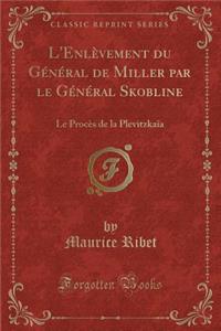 L'EnlÃ¨vement Du GÃ©nÃ©ral de Miller Par Le GÃ©nÃ©ral Skobline: Le ProcÃ¨s de la PlevitzkaÃ¯a (Classic Reprint)