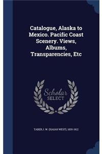 Catalogue, Alaska to Mexico. Pacific Coast Scenery. Views, Albums, Transparencies, Etc
