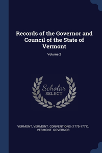 Records of the Governor and Council of the State of Vermont; Volume 2
