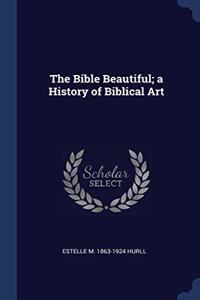 THE BIBLE BEAUTIFUL; A HISTORY OF BIBLIC