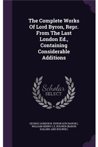 Complete Works of Lord Byron, Repr. from the Last London Ed., Containing Considerable Additions