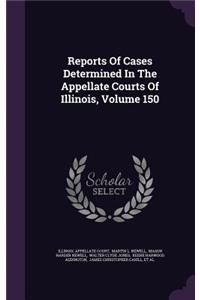 Reports of Cases Determined in the Appellate Courts of Illinois, Volume 150