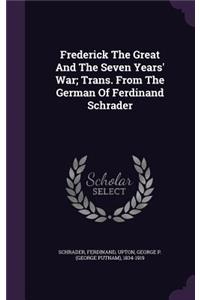 Frederick The Great And The Seven Years' War; Trans. From The German Of Ferdinand Schrader