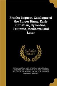 Franks Bequest. Catalogue of the Finger Rings, Early Christian, Byzantine, Teutonic, Mediaeval and Later